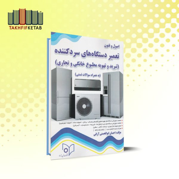 اصول و فنون تعمیر دستگاه های سردکننده (تبرید و تهویه مطبوع خانگی و تجاری) | ابوالحسنی آرانی | نشر فن برتر